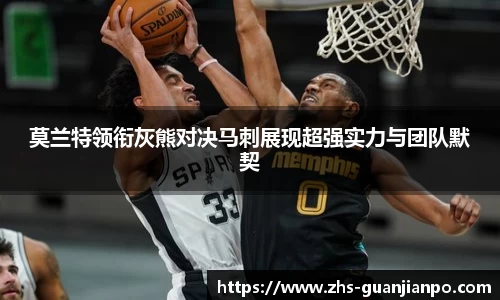 莫兰特领衔灰熊对决马刺展现超强实力与团队默契