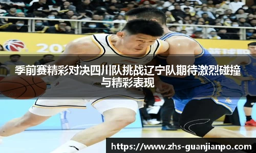 季前赛精彩对决四川队挑战辽宁队期待激烈碰撞与精彩表现
