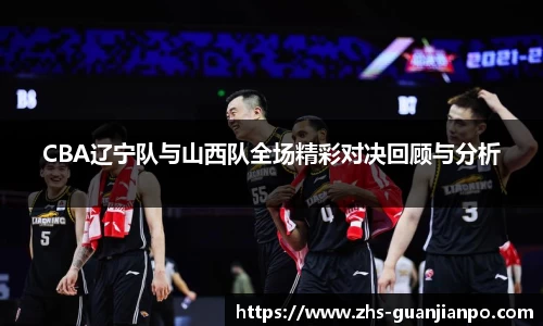 CBA辽宁队与山西队全场精彩对决回顾与分析