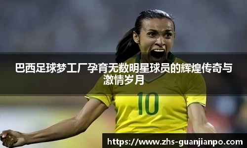 巴西足球梦工厂孕育无数明星球员的辉煌传奇与激情岁月