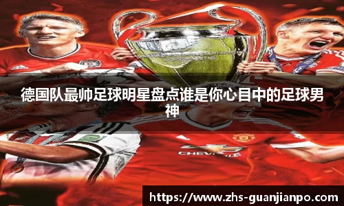 德国队最帅足球明星盘点谁是你心目中的足球男神